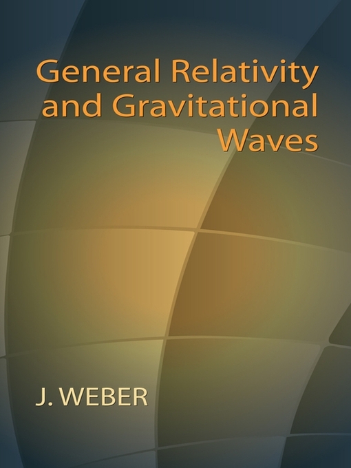 Title details for General Relativity and Gravitational Waves by J. Weber - Available